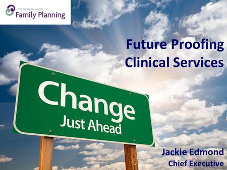 Future Proofing Clinical Services Jackie Edmond Chief Executive.