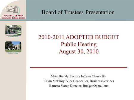 Board of Trustees Presentation 2010-2011 ADOPTED BUDGET Public Hearing August 30, 2010 Mike Brandy, Former Interim Chancellor Kevin McElroy, Vice Chancellor,