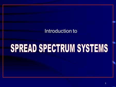 1 Introduction to. 2 Contents: DEFINITION OF SPREAD SPECTRUM ( SS ) CHARACTERISTICS OF SPREAD SPECTRUM BASIC PRINCIPLES OF DIRECT SEQUENCE SPREAD SPECTRUM.