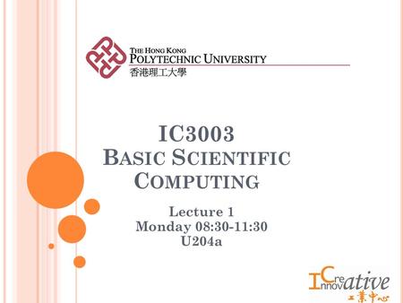 IC3003 B ASIC S CIENTIFIC C OMPUTING Lecture 1 Monday 08:30-11:30 U204a.