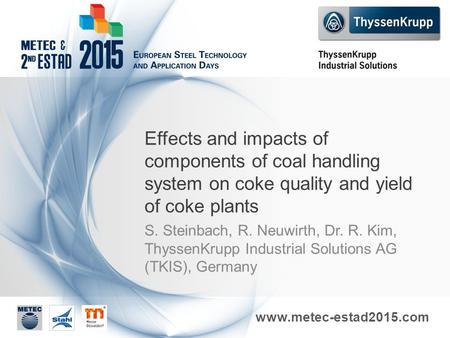 Www.metec-estad2015.com Effects and impacts of components of coal handling system on coke quality and yield of coke plants S. Steinbach, R. Neuwirth, Dr.