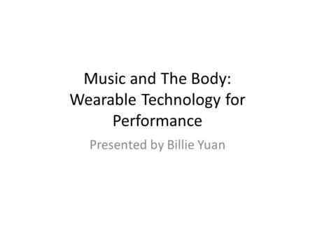 Music and The Body: Wearable Technology for Performance Presented by Billie Yuan.