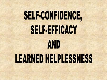 Objectives -Understand the term self-efficacy and self-confidence. -Know how a coach can help develop these. -Understand the term learned helplessness.