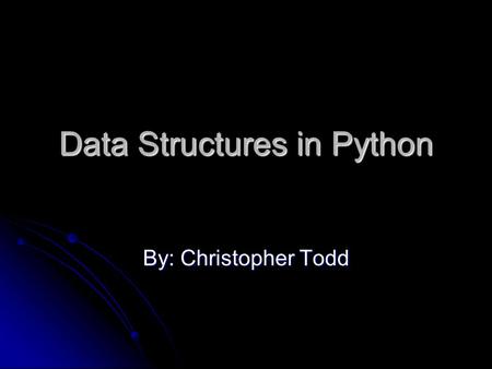 Data Structures in Python By: Christopher Todd. Lists in Python A list is a group of comma-separated values between square brackets. A list is a group.