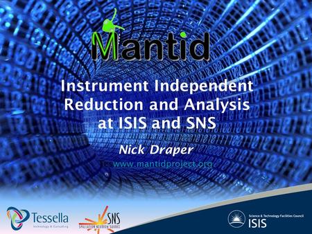 Nick Draper Teswww.mantidproject.orgwww.mantidproject.org Instrument Independent Reduction and Analysis at ISIS and SNS.