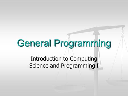 General Programming Introduction to Computing Science and Programming I.