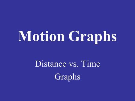 Motion Graphs Distance vs. Time Graphs. Motion Graphs Show the motion of an object in a graph. Graphs can help make motion easier to picture and understand.