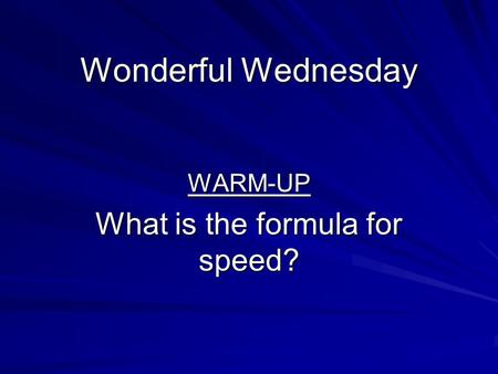 Wonderful Wednesday WARM-UP What is the formula for speed?