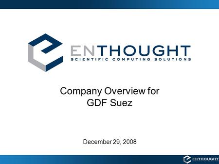 Company Overview for GDF Suez December 29, 2008. Enthought’s Business Enthought provides products and consulting services for scientific software solutions.