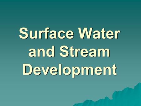Surface Water and Stream Development. Surface Water  The moment a raindrop falls to earth it begins its return to the sea.  Once water reaches Earth’s.