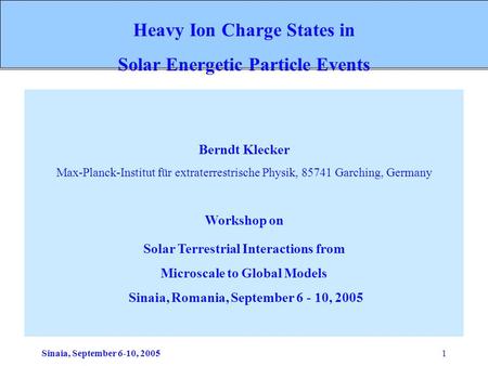 Sinaia, September 6-10, 20051 Berndt Klecker Max-Planck-Institut für extraterrestrische Physik, 85741 Garching, Germany Workshop on Solar Terrestrial Interactions.