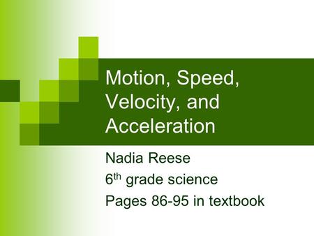 Motion, Speed, Velocity, and Acceleration Nadia Reese 6 th grade science Pages 86-95 in textbook.