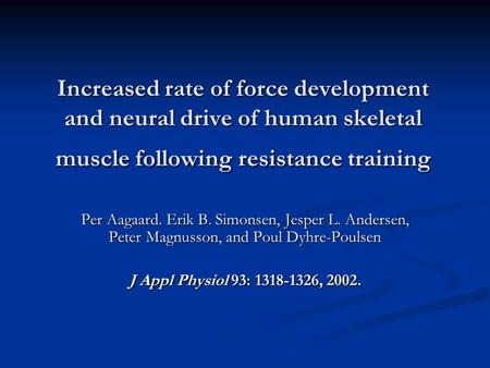 Increased rate of force development and neural drive of human skeletal muscle following resistance training Per Aagaard. Erik B. Simonsen, Jesper L. Andersen,