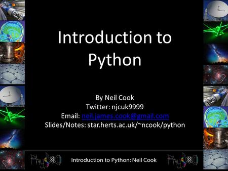 Introduction to Python By Neil Cook Twitter: njcuk9999   Slides/Notes: