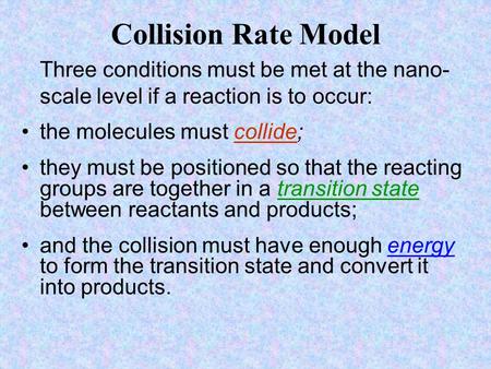 Collision Rate Model Three conditions must be met at the nano- scale level if a reaction is to occur: the molecules must collide; they must be positioned.