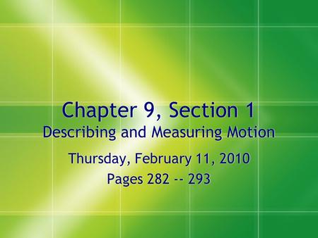 Chapter 9, Section 1 Describing and Measuring Motion Thursday, February 11, 2010 Pages 282 -- 293 Thursday, February 11, 2010 Pages 282 -- 293.