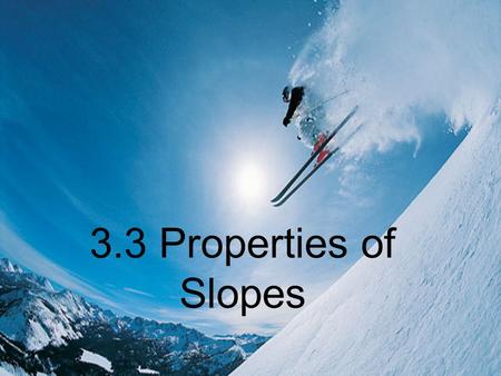 3.3 Properties of Slopes. Have you ever stood at the top of a ski hill and read the signs? Bunny Run Main Street Wipe Out Terminator What do these signs.