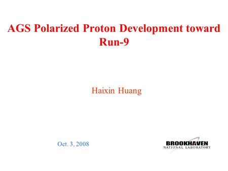 AGS Polarized Proton Development toward Run-9 Oct. 3, 2008 Haixin Huang.