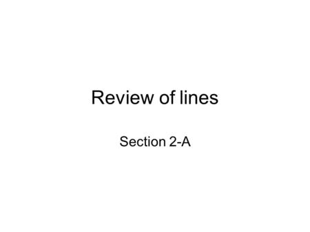 Review of lines Section 2-A. Slope (m) of a line Let P 1 (x 1, y 1 ) and P 2 (x 2, y 2 ) be points on a nonvertical line, L. The slope of L is.