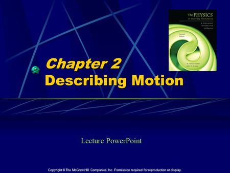 Chapter 2 Describing Motion Lecture PowerPoint Copyright © The McGraw-Hill Companies, Inc. Permission required for reproduction or display.