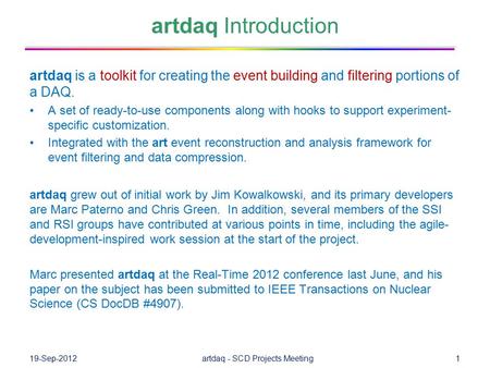 Artdaq Introduction artdaq is a toolkit for creating the event building and filtering portions of a DAQ. A set of ready-to-use components along with hooks.