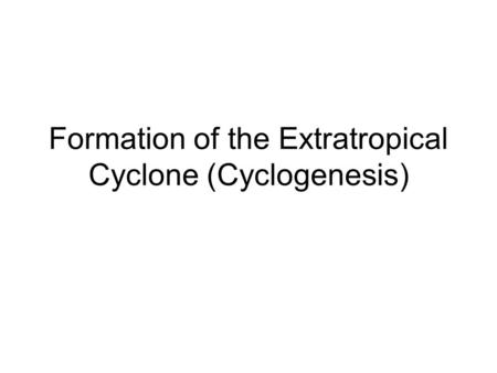 Formation of the Extratropical Cyclone (Cyclogenesis)