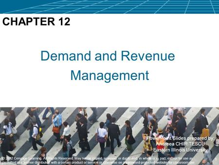PowerPoint Slides prepared by: Andreea CHIRITESCU Eastern Illinois University Demand and Revenue Management 1 © 2012 Cengage Learning. All Rights Reserved.