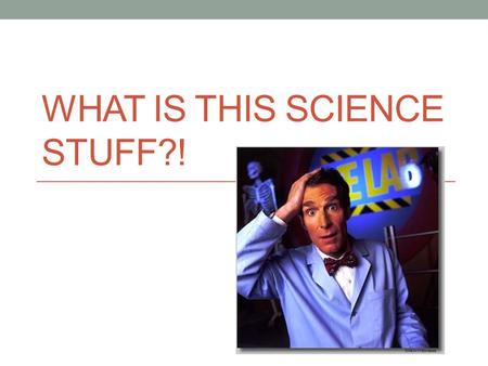 WHAT IS THIS SCIENCE STUFF?!. Science “The goal of science is to investigate and understand the natural world, to explain events in the natural world,