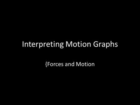 Interpreting Motion Graphs {Forces and Motion. Distance vs Time Graphs The motion of an object is defined by its change of position over a period of time.