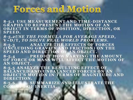 8-5.1 USE MEASUREMENT AND TIME-DISTANCE GRAPHS TO REPRESENT THE MOTION OF AN OBJECT IN TERMS OF POSITION, DIRECTION, OR SPEED. 8-5.2USE THE FORMULA FOR.
