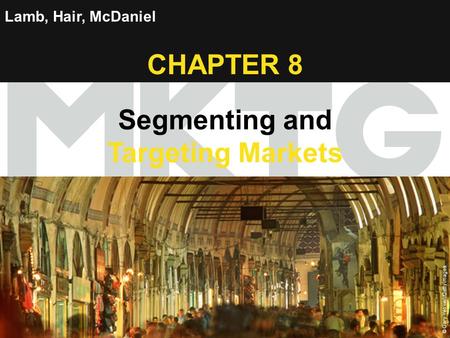 Chapter 8 Copyright ©2012 by Cengage Learning Inc. All rights reserved 1 Lamb, Hair, McDaniel CHAPTER 8 Segmenting and Targeting Markets © Gary Yeowell/Getty.