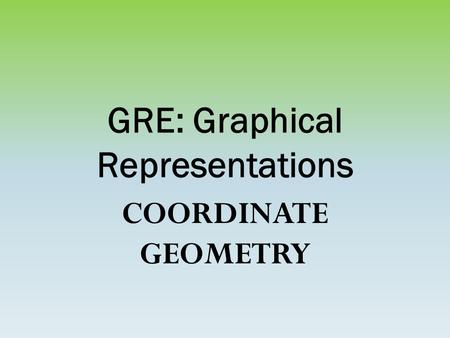 GRE: Graphical Representations COORDINATE GEOMETRY.