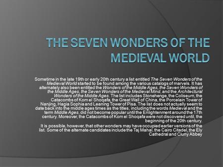 Sometime in the late 19th or early 20th century a list entitled The Seven Wonders of the Medieval World started to be found among the various catalogs.