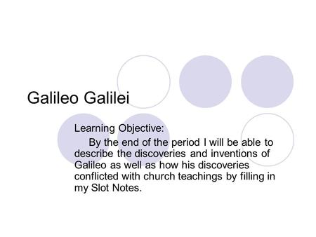 Galileo Galilei Learning Objective: By the end of the period I will be able to describe the discoveries and inventions of Galileo as well as how his discoveries.