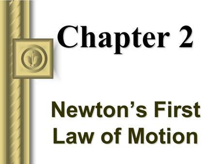 Chapter 2 Newton’s First Law of Motion Aristotle on Motion (350 BC) Aristotle attempted to understand motion by classifying motion as either (a) natural.