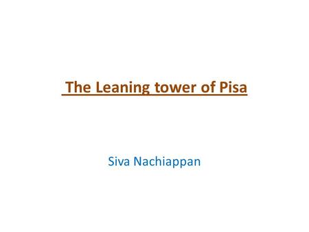 The Leaning tower of Pisa Siva Nachiappan. The leaning tower of Pisa is one of the world wonders and it is a very interesting structure because it is.