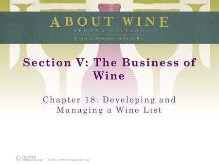 Section V: The Business of Wine Chapter 18: Developing and Managing a Wine List.