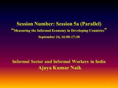 1 Session Number: Session 5a (Parallel) “ Measuring the Informal Economy in Developing Countries ” September 24, 16:00-17:30 Informal Sector and Informal.