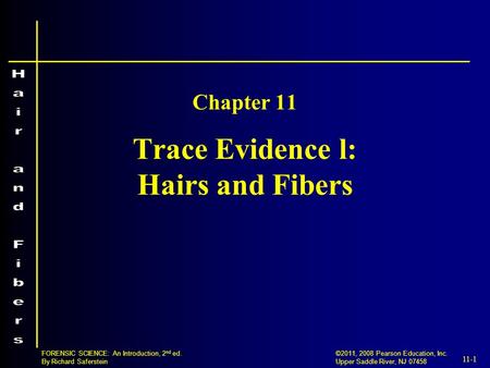 11-1 ©2011, 2008 Pearson Education, Inc. Upper Saddle River, NJ 07458 FORENSIC SCIENCE: An Introduction, 2 nd ed. By Richard Saferstein Trace Evidence.