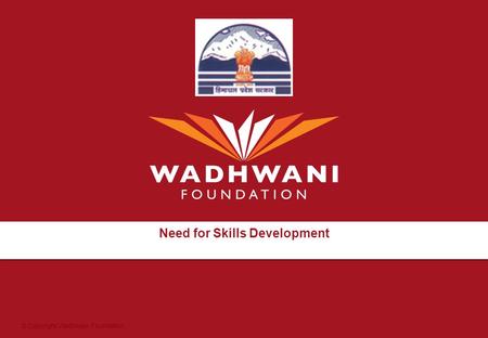 © Copyright Wadhwani Foundation Need for Skills Development.