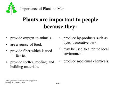 313.T1 Model Agricultural Core Curriculum: Supplement University of California, Davis Importance of Plants to Man Plants are important to people because.