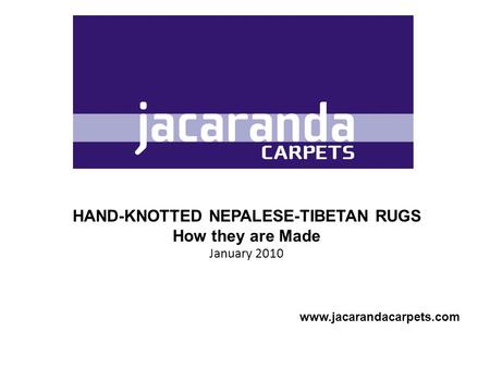 HAND-KNOTTED NEPALESE-TIBETAN RUGS How they are Made January 2010 www.jacarandacarpets.com.