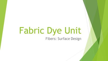 Fabric Dye Unit Fibers: Surface Design. Dye  a natural or synthetic substance used to add a color to or change the color of something.  Until 1850 virtually.