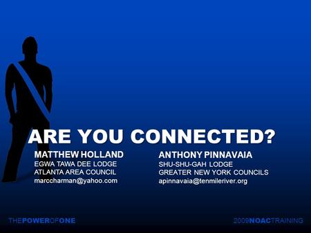 ANTHONY PINNAVAIA SHU-SHU-GAH LODGE GREATER NEW YORK COUNCILS ARE YOU CONNECTED? 2009 NOAC TRAININGTHE POWER OF ONE MATTHEW.