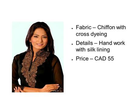 ● Fabric – Chiffon with cross dyeing ● Details – Hand work with silk lining ● Price – CAD 55.