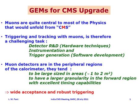 GEMs for CMS Upgrade Muons are quite central to most of the Physics that would unfold from “CMS” Triggering and tracking with muons, is therefore a challenging.