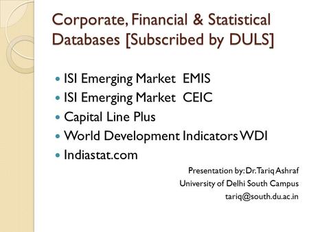 Corporate, Financial & Statistical Databases [Subscribed by DULS] ISI Emerging Market EMIS ISI Emerging Market CEIC Capital Line Plus World Development.