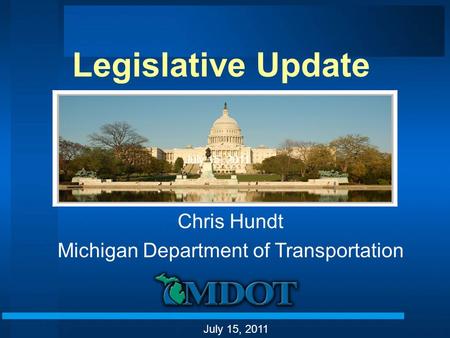 Legislative Update Chris Hundt Michigan Department of Transportation July 15, 2011.
