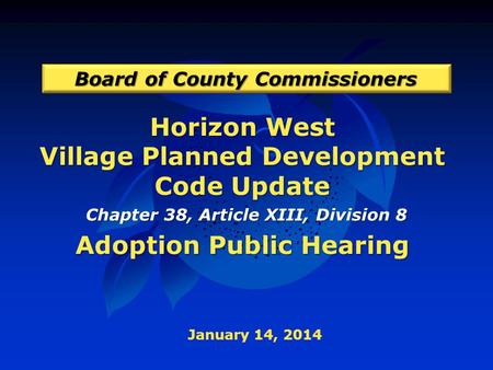 Horizon West Village Planned Development Code Update Adoption Public Hearing Board of County Commissioners January 14, 2014 Chapter 38, Article XIII, Division.