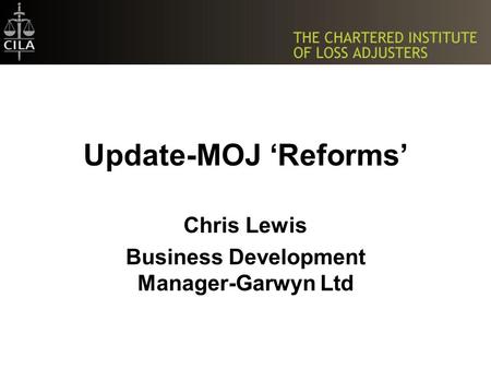 Update-MOJ ‘Reforms’ Chris Lewis Business Development Manager-Garwyn Ltd.